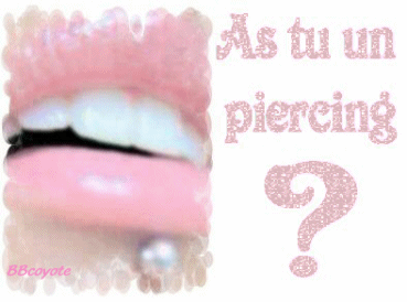 As tu un percing ???